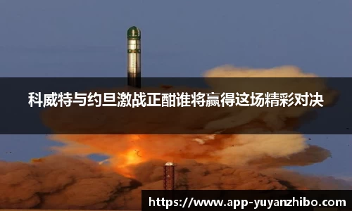 科威特与约旦激战正酣谁将赢得这场精彩对决